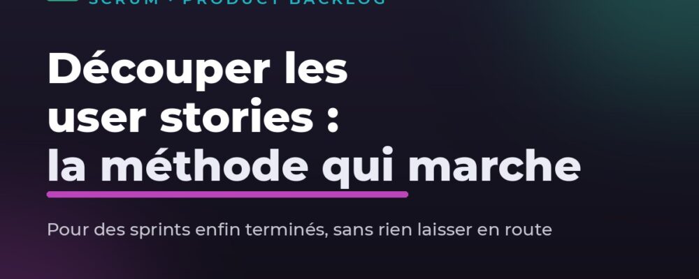 Découper les user stories : la méthode pour des sprints terminés