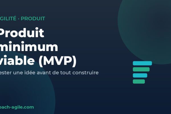Produit minimum viable (MVP) : tester une idée avant de tout construire
